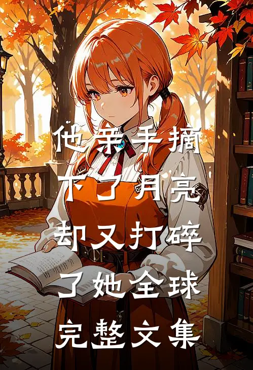 他亲手摘下了月亮，却又打碎了她全球完整文集