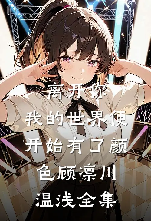 离开你，我的世界便开始有了颜色顾凛川温浅全集