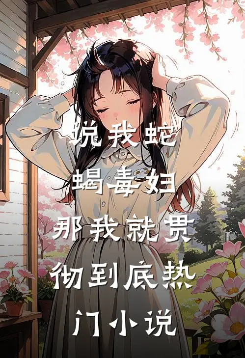 说我蛇蝎毒妇，那我就贯彻到底热门小说