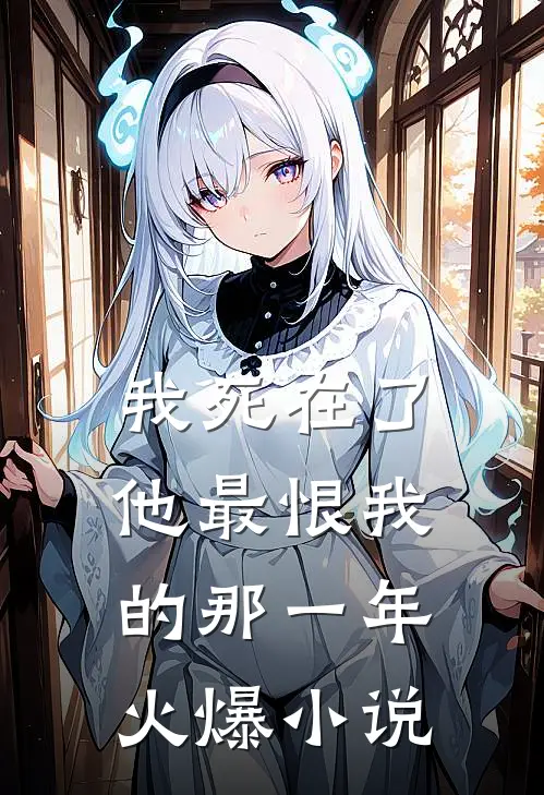 我死在了他最恨我的那一年火爆小说