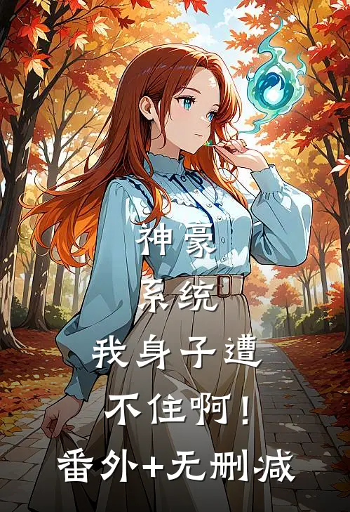 神豪：系统，我身子遭不住啊！番外+无删减