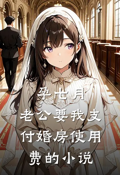 孕七月，老公要我支付婚房使用费的小说