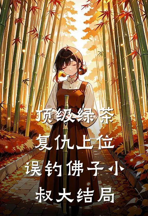 顶级绿茶复仇上位，误钓佛子小叔大结局