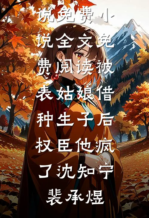 被表姑娘借种生子后，权臣他疯了沈知宁裴承煜完本小说免费_小说全文免费阅读被表姑娘借种生子后，权臣他疯了沈知宁裴承煜