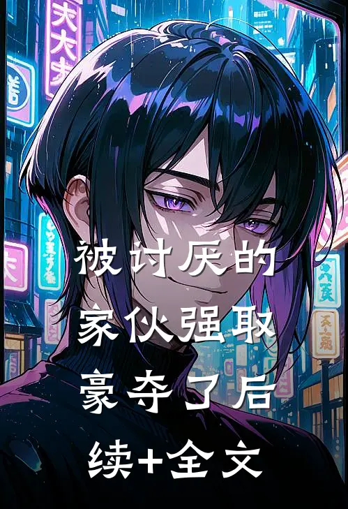 被讨厌的家伙强取豪夺了后续+全文