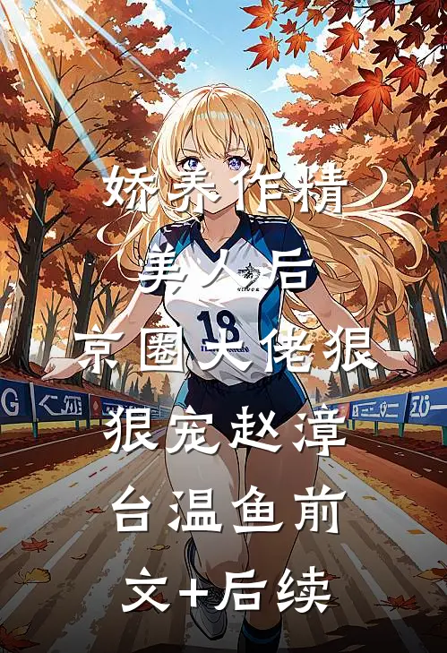 娇养作精美人后，京圈大佬狠狠宠赵漳台温鱼前文+后续