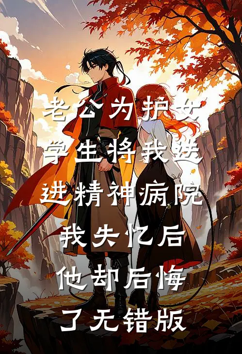 老公为护女学生将我送进精神病院，我失忆后他却后悔了无错版