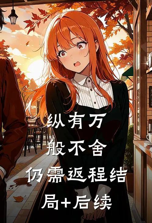 纵有万般不舍，仍需返程结局+后续