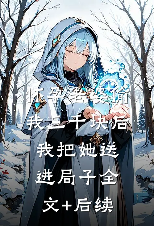 怀孕老婆偷我三千块后，我把她送进局子全文+后续