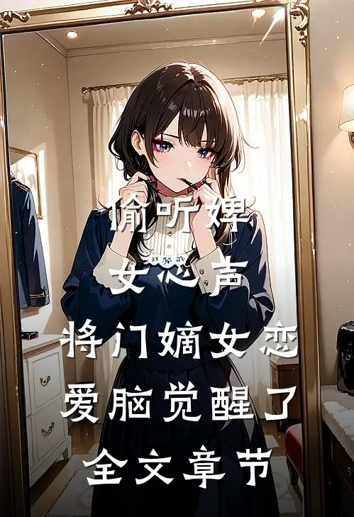 偷听婢女心声，将门嫡女恋爱脑觉醒了全文章节