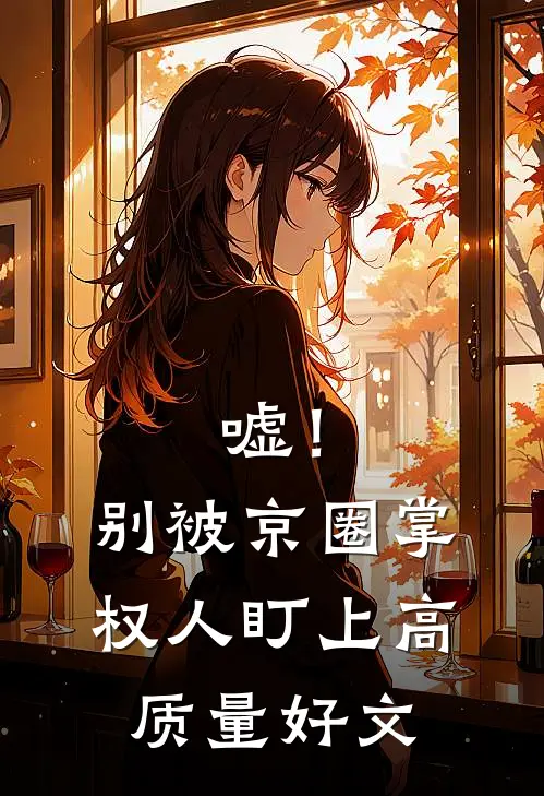 嘘！别被京圈掌权人盯上高质量好文