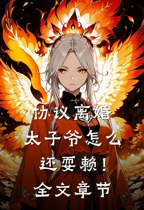 协议离婚，太子爷怎么还耍赖！全文章节
