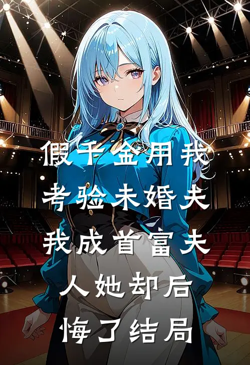 假千金用我考验未婚夫，我成首富夫人她却后悔了结局