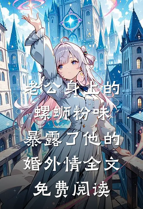 老公身上的螺蛳粉味，暴露了他的婚外情全文免费阅读