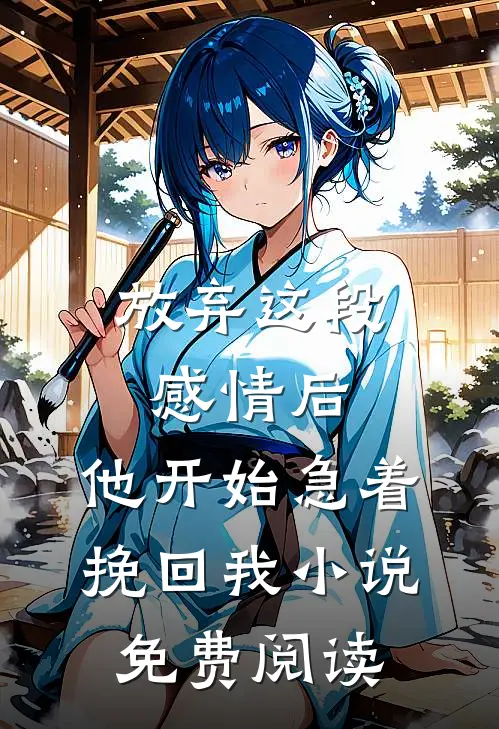 放弃这段感情后，他开始急着挽回我小说免费阅读