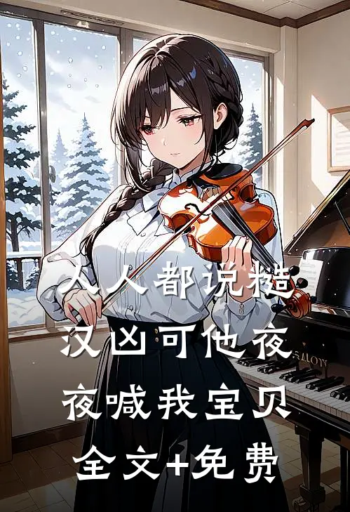 人人都说糙汉凶可他夜夜喊我宝贝全文+免费