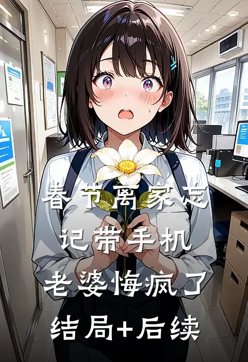 春节离家忘记带手机，老婆悔疯了结局+后续