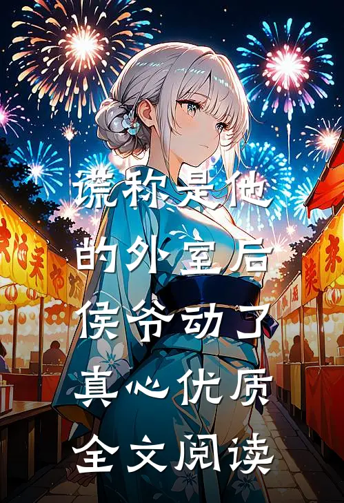 谎称是他的外室后，侯爷动了真心优质全文阅读