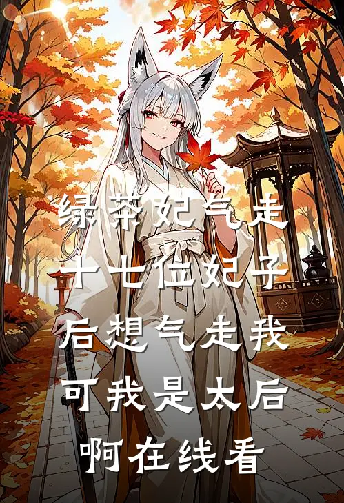 绿茶妃气走十七位妃子后想气走我，可我是太后啊在线看