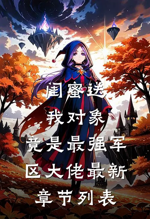 闺蜜送我对象：竟是最强军区大佬最新章节列表