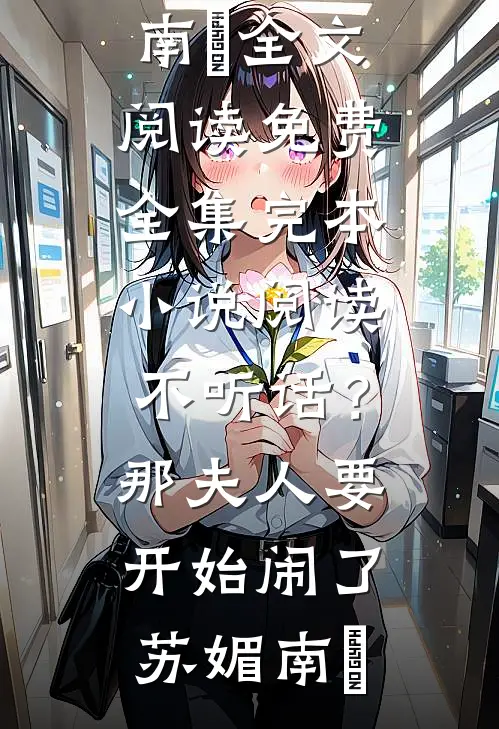 不听话？那夫人要开始闹了(苏媚南瀮)全文阅读免费全集_完本小说阅读不听话？那夫人要开始闹了苏媚南瀮
