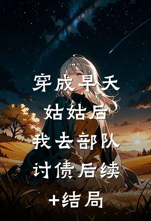 穿成早夭姑姑后，我去部队讨债后续+结局