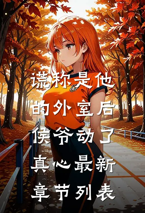 谎称是他的外室后，侯爷动了真心最新章节列表