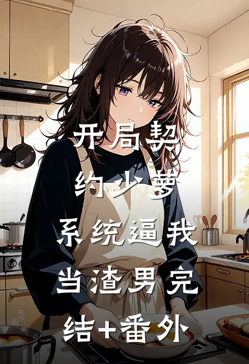 开局契约少萝，系统逼我当渣男完结+番外