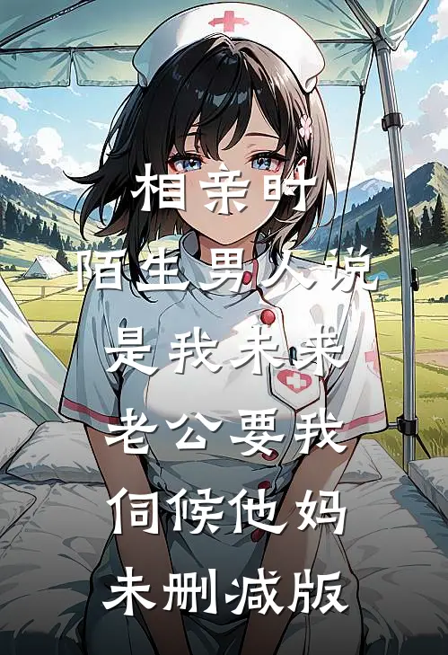相亲时，陌生男人说是我未来老公要我伺候他妈未删减版