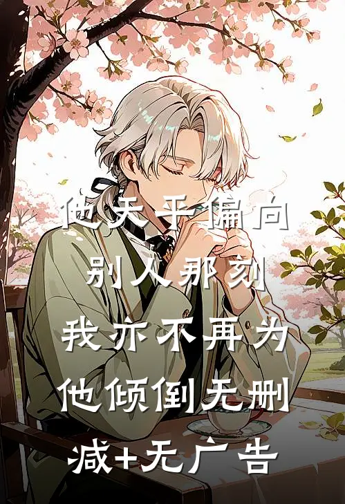 他天平偏向别人那刻，我亦不再为他倾倒无删减+无广告