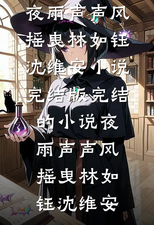 夜雨声声风摇曳(林如钰沈维安)小说完结版_完结的小说夜雨声声风摇曳(林如钰沈维安)