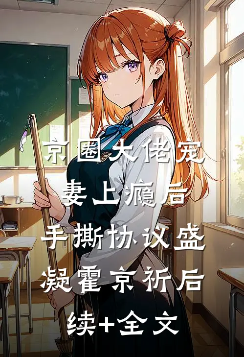 京圈大佬宠妻上瘾后，手撕协议盛凝霍京祈后续+全文
