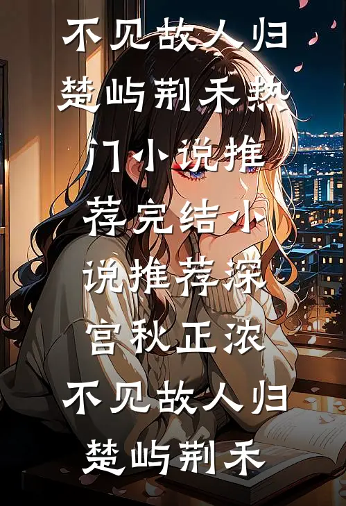 深宫秋正浓，不见故人归(楚屿荆禾)热门小说推荐_完结小说推荐深宫秋正浓，不见故人归(楚屿荆禾)