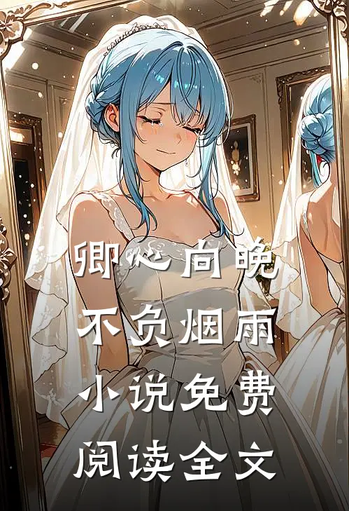 卿心向晚，不负烟雨小说免费阅读全文