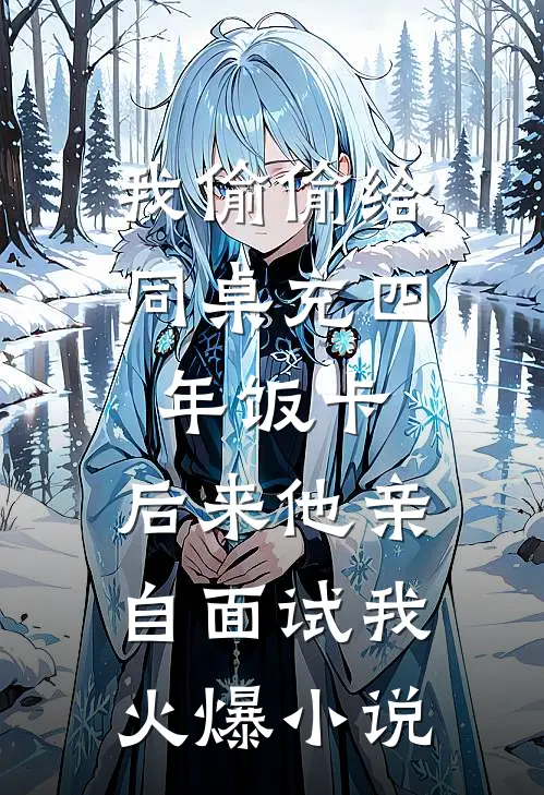 我偷偷给同桌充四年饭卡，后来他亲自面试我火爆小说