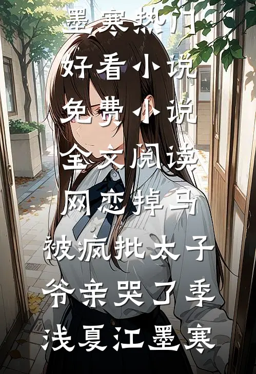 网恋掉马，被疯批太子爷亲哭了(季浅夏江墨寒)热门好看小说_免费小说全文阅读网恋掉马，被疯批太子爷亲哭了(季浅夏江墨寒)