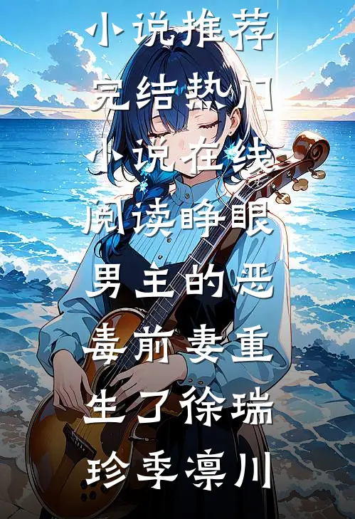 睁眼，男主的恶毒前妻重生了(徐瑞珍季凛川)好看的小说推荐完结_热门小说在线阅读睁眼，男主的恶毒前妻重生了徐瑞珍季凛川
