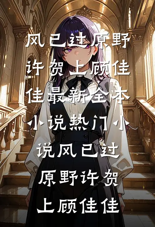 风已过原野(许贺上顾佳佳)最新全本小说_热门小说风已过原野许贺上顾佳佳