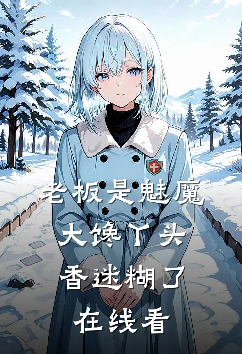 老板是魅魔，大馋丫头香迷糊了在线看