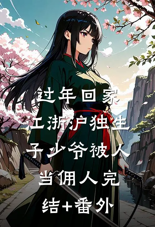 过年回家，江浙沪独生子少爷被人当佣人完结+番外