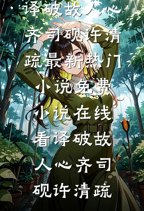 译破故人心(齐司砚许清疏)最新热门小说_免费小说在线看译破故人心齐司砚许清疏