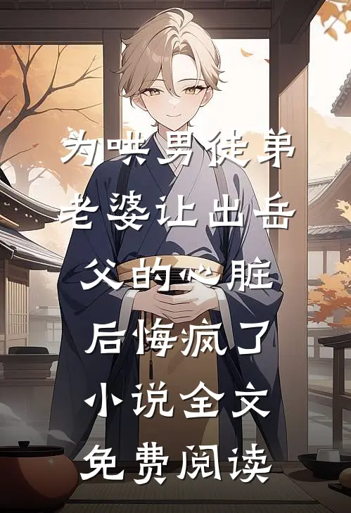 为哄男徒弟，老婆让出岳父的心脏后悔疯了小说全文免费阅读