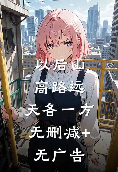 以后山高路远，天各一方无删减+无广告