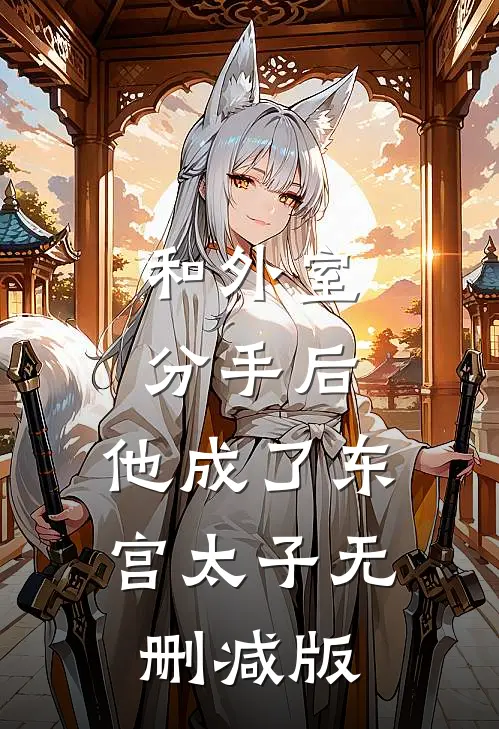 和外室分手后，他成了东宫太子无删减版