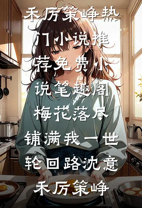 梅花落尽，铺满我一世轮回路沈意禾厉策峥热门小说推荐_免费小说笔趣阁梅花落尽，铺满我一世轮回路沈意禾厉策峥