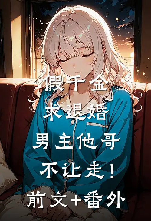 假千金求退婚，男主他哥不让走！前文+番外