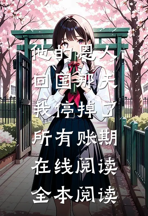 他的恩人回国那天，我停掉了所有账期在线阅读全本阅读