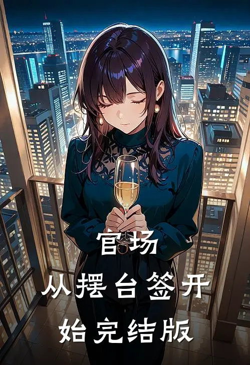 官场：从摆台签开始完结版