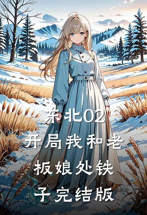 东北02：开局我和老板娘处铁子完结版