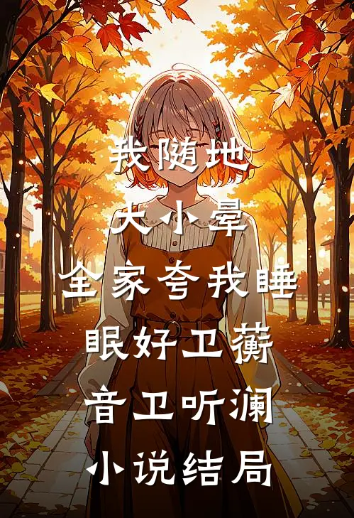 我随地大小晕，全家夸我睡眠好卫蘅音卫听澜小说结局